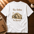 Too Online To Recover T-shirt